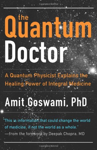 Quantum Doctor, The: A Quantum Physicist Explains the Healing Power of Integral Medicine by Amit Goswami
