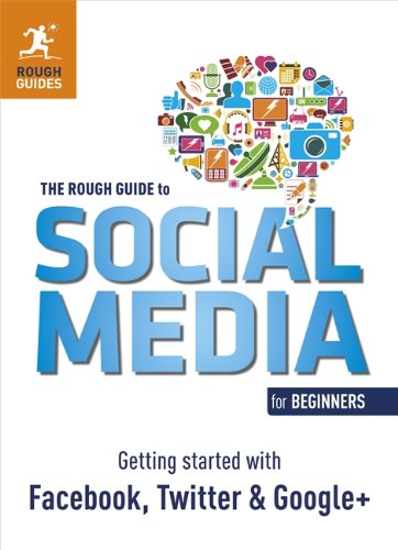 The Rough Guide to Social Media for Beginners: Getting Started with Facebook, Twitter and Google+ by Sean Mahoney