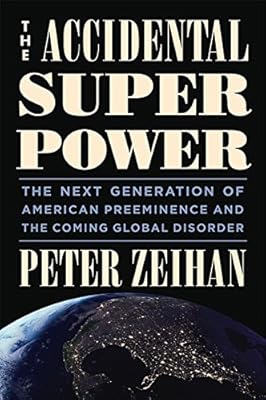 The Accidental Superpower: The Next Generation of American Preeminence and the Coming Global Disorder