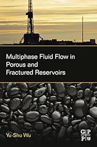 Multiphase Fluid Flow in Porous and Fractured Reservoirs by Yu-Shu Wu