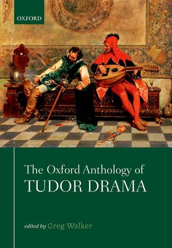 The Oxford Anthology of Tudor Drama by Greg Walker