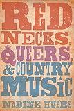 Nadine Hubbs, "Rednecks, Queers, and Country Music" (U California Press, 2014)