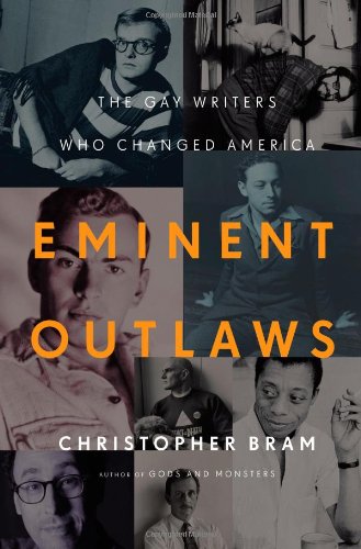 Eminent Outlaws: The Gay Writers Who Changed America by Christopher Bram