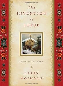 The Invention of Lefse: A Christmas Story by Larry Woiwode