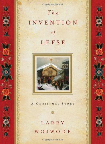 The Invention of Lefse: A Christmas Story by Larry Woiwode