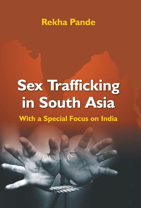 Sex Trafficking In South Asia: With Special Focus On India by Rekha Pande