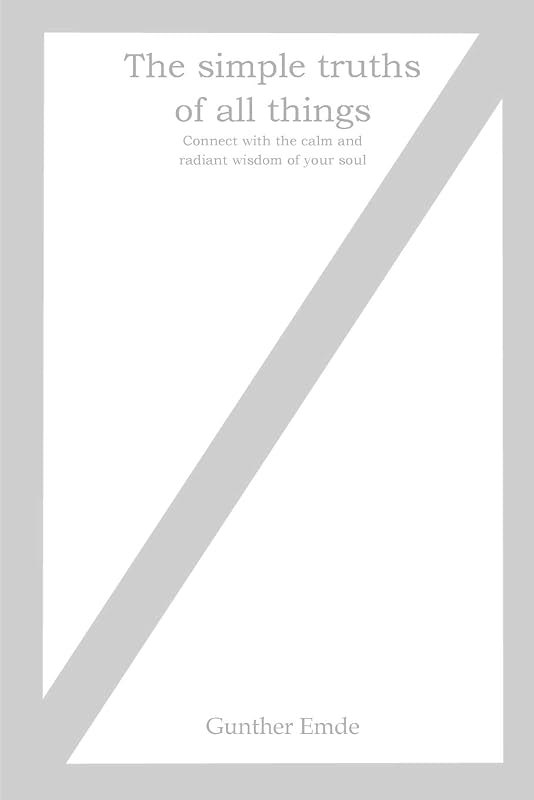 The simple truths of all things: Connect with the calm and radiant wisdom of your soul by Gunther Emde