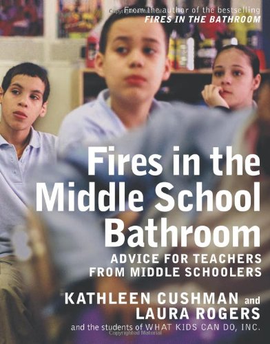 Fires in the Middle School Bathroom: Advice for Teachers from Middle Schoolers by Kathleen Cushman