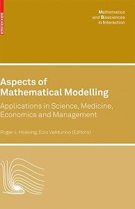 Aspects of Mathematical Modelling: Applications in Science, Medicine, Economics and Management (Mathematics and Biosciences in Interaction) by Roger J. Hosking