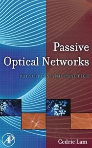Passive Optical Networks: Principles and Practice by Cedric F. Lam