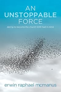 An Unstoppable Force: Daring to Become the Church God Had in Mind