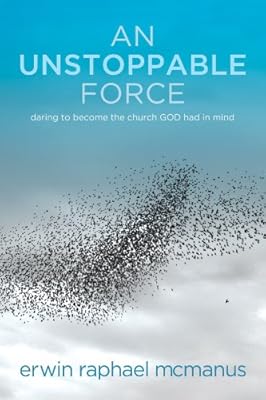 An Unstoppable Force: Daring to Become the Church God Had in Mind