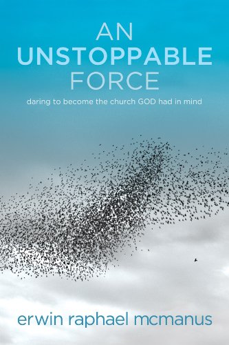 An Unstoppable Force: Daring to Become the Church God Had in Mind by Erwin Raphael McManus