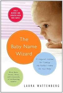 The Baby Name Wizard: A Magical Method for Finding the Perfect Name for Your Baby by Laura Wattenberg