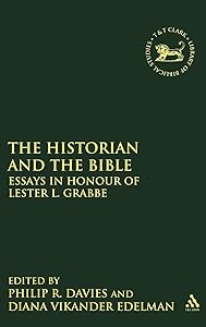 The Historian and the Bible: Essays in Honour of Lester L. Grabbe (The Library of Hebrew Bible/Old Testament Studies, 530)