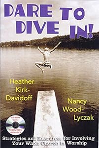 Dare to Dive In!: Strategies and Resources for Involving Your Whole Church in Worship by Nancy Wood-Lyczak