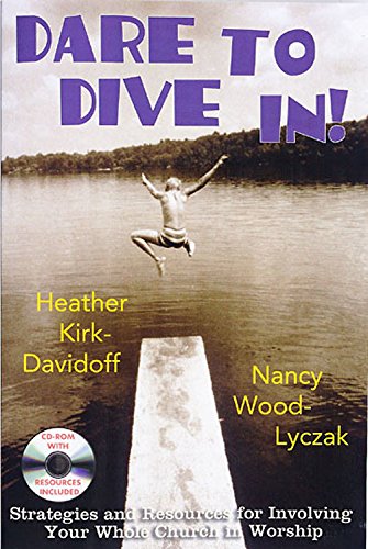 Dare to Dive In!: Strategies and Resources for Involving Your Whole Church in Worship by Nancy Wood-Lyczak