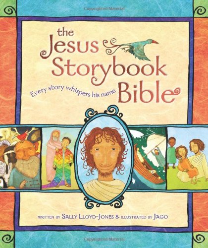 The Jesus Storybook Bible: Every Story Whispers His Name by Sally Lloyd-Jones