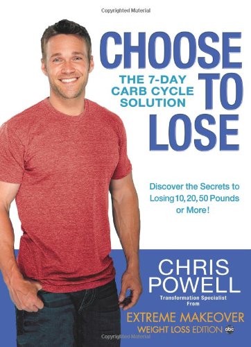 Choose to Lose: The 7-Day Carb Cycle Solution by Chris Powell