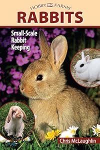 Hobby Farms: Rabbits: Small-Scale Rabbit Keeping