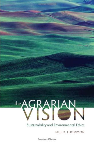 The Agrarian Vision: Sustainability and Environmental Ethics by Paul B. Thompson