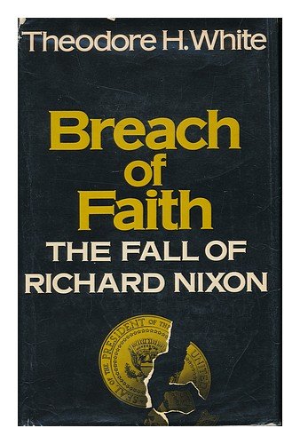 Breach of Faith: The Fall of Richard Nixon by Theodore H. White