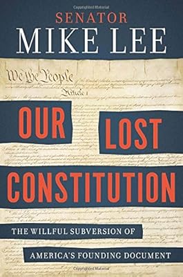 Our Lost Constitution: The Willful Subversion of America's Founding Document