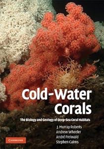 Cold-Water Corals: The Biology and Geology of Deep-Sea Coral Habitats by J. Murray Roberts