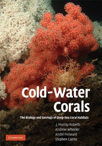 Cold-Water Corals: The Biology and Geology of Deep-Sea Coral Habitats by J. Murray Roberts