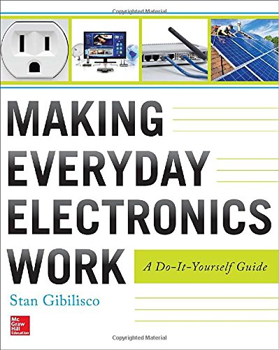 Making Everyday Electronics Work: A Do-It-Yourself Guide by Stan Gibilisco