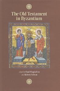The Old Testament in Byzantium (Dumbarton Oaks Byzantine Symposia and Colloquia) by Paul Magdalino