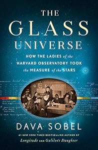 The Glass Universe: How the Ladies of the Harvard Observatory Took the Measure of the Stars