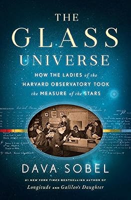 The Glass Universe: How the Ladies of the Harvard Observatory Took the Measure of the Stars