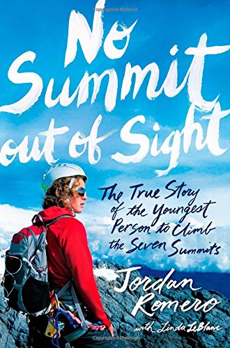 No Summit out of Sight: The True Story of the Youngest Person to Climb the Seven Summits by Jordan Romero