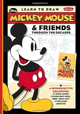 Learn to Draw Mickey Mouse &amp; Friends Through the Decades: A retrospective collection of vintage artwork featuring Mickey Mouse, Minnie, Donald, Goofy ... classic characters