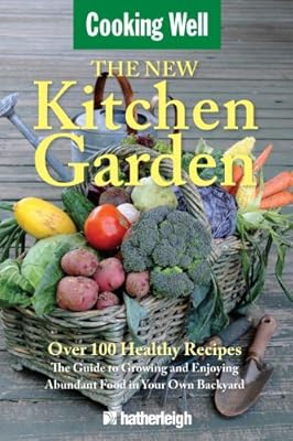 The New Kitchen Garden: The Guide to Growing and Enjoying Abundant Food in Your Own Backyard
