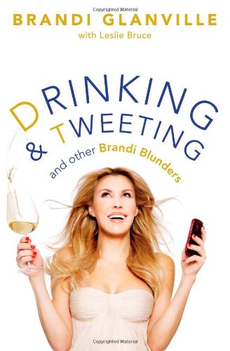 Drinking and Tweeting: And Other Brandi Blunders by Brandi Glanville