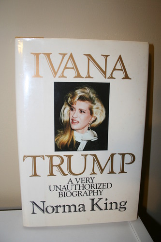 Ivana Trump: A Very Unauthorized Biography by Norman King