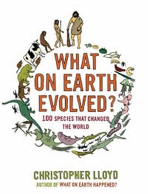 What on Earth Evolved?: 100 Species That Changed the World
