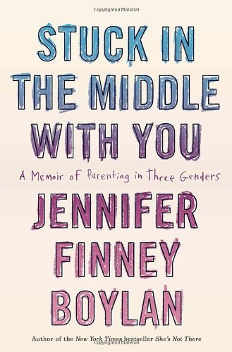 Stuck in the Middle with You: A Memoir of Parenting in Three Genders by Jennifer Finney Boylan