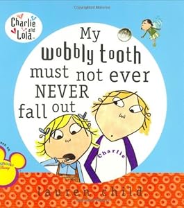 My Wobbly Tooth Must Not Ever Never Fall Out (Charlie and Lola)