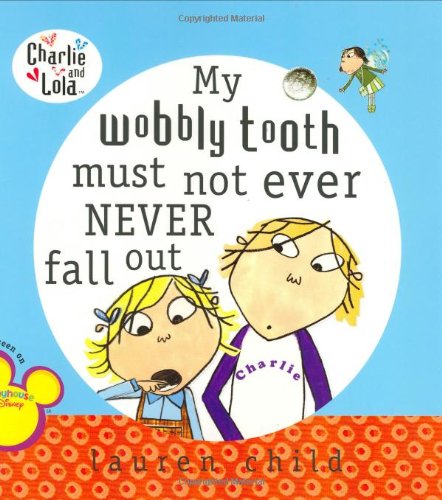 My Wobbly Tooth Must Not Ever Never Fall Out (Charlie and Lola) by Lauren Child