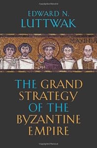 The Grand Strategy of the Byzantine Empire by Edward N. Luttwak
