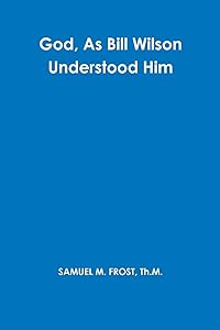 God, As Bill Wilson Understood Him by SAMUEL FROST