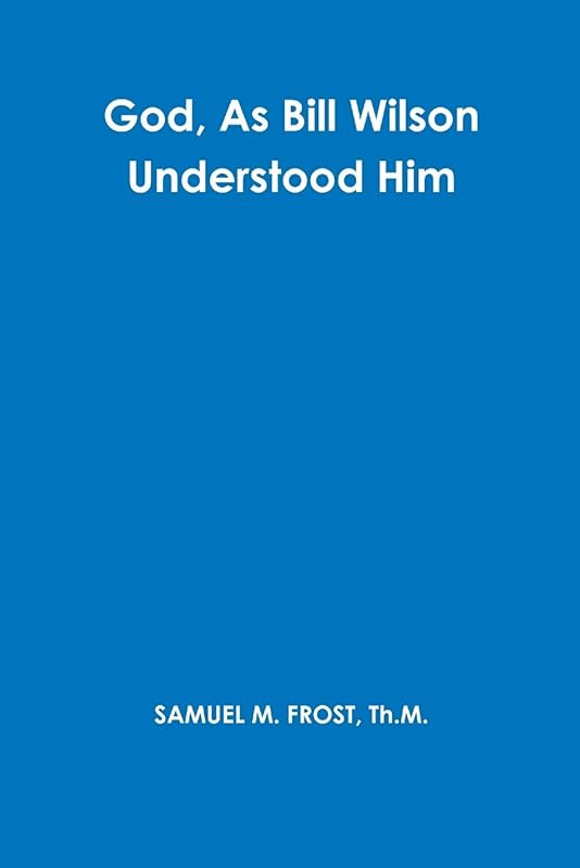 God, As Bill Wilson Understood Him by SAMUEL FROST
