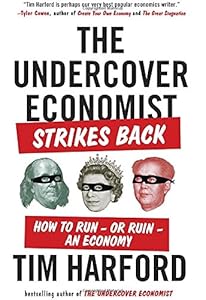 The Undercover Economist Strikes Back: How to Run--or Ruin--an Economy