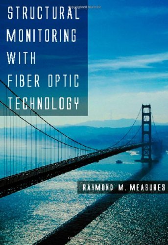 Structural Monitoring with Fiber Optic Technology by Raymond M. Measures