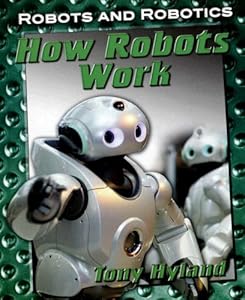 How Robots Work (Robots and Robotics)