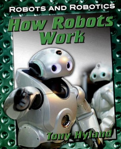 How Robots Work (Robots and Robotics) by Tony Hyland