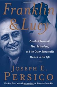 Franklin and Lucy: President Roosevelt, Mrs. Rutherfurd, and the Other Remarkable Women in His Life